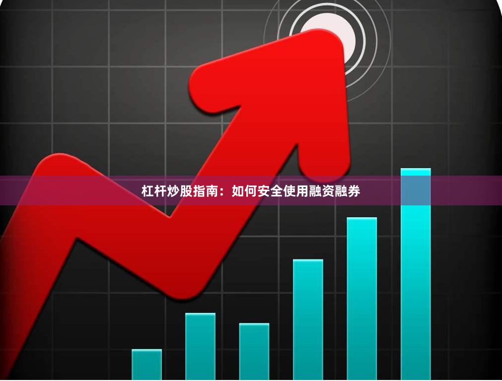 杠杆炒股指南：如何安全使用融资融券