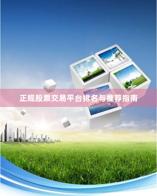 正规股票交易平台排名与推荐指南
