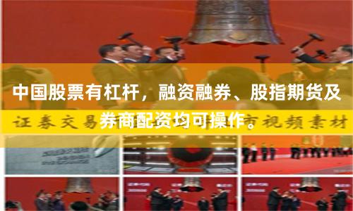 中国股票有杠杆，融资融券、股指期货及券商配资均可操作。