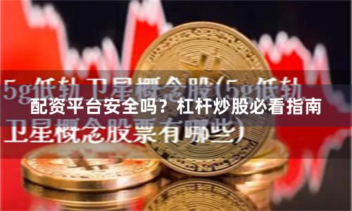 配资平台安全吗？杠杆炒股必看指南