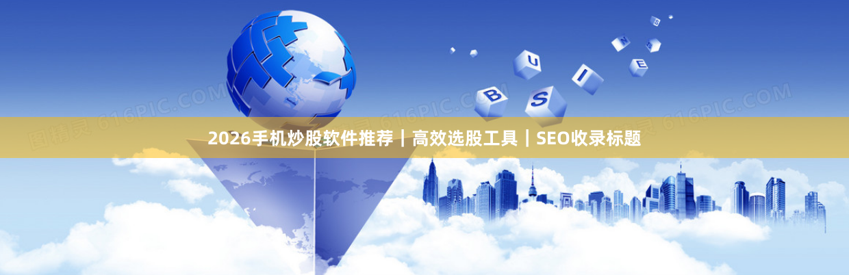 2026手机炒股软件推荐｜高效选股工具｜SEO收录标题