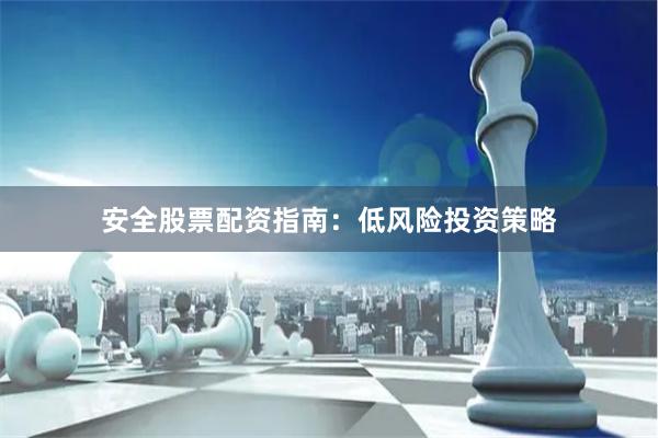 安全股票配资指南：低风险投资策略