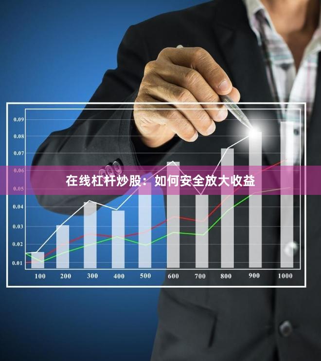 在线杠杆炒股：如何安全放大收益