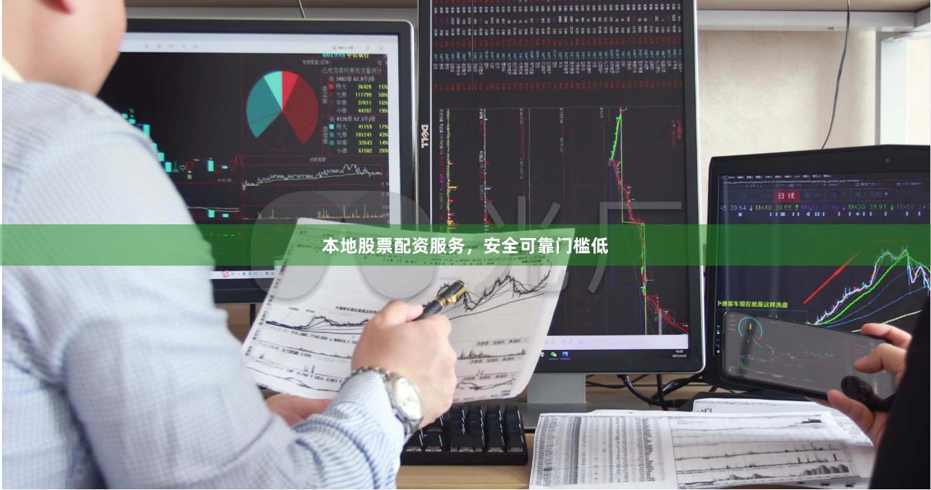 本地股票配资服务，安全可靠门槛低